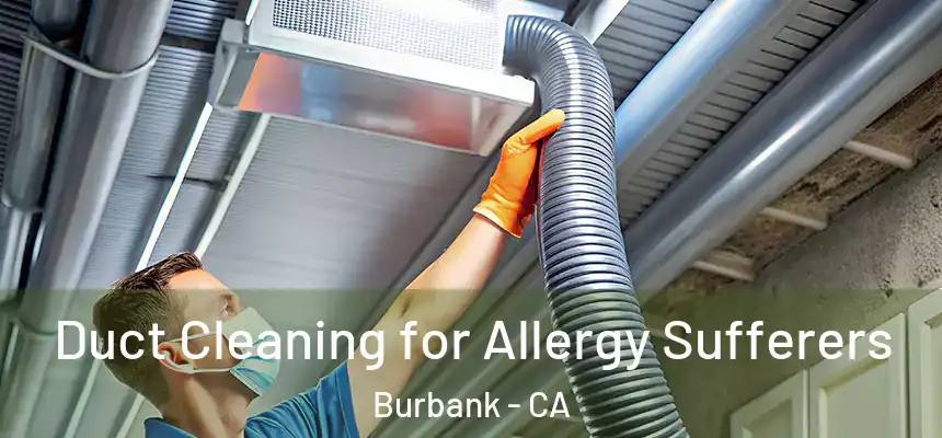 Duct Cleaning for Allergy Sufferers Burbank - CA
