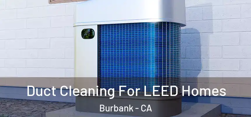Duct Cleaning For LEED Homes Burbank - CA
