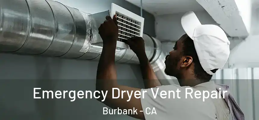 Emergency Dryer Vent Repair Burbank - CA