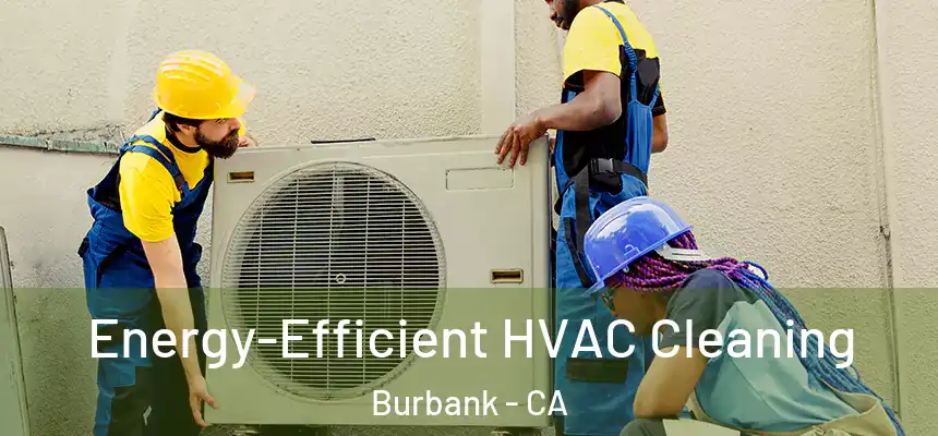 Energy-Efficient HVAC Cleaning Burbank - CA