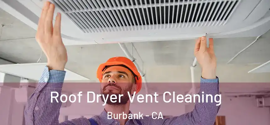 Roof Dryer Vent Cleaning Burbank - CA